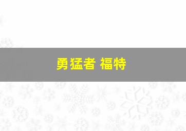 勇猛者 福特